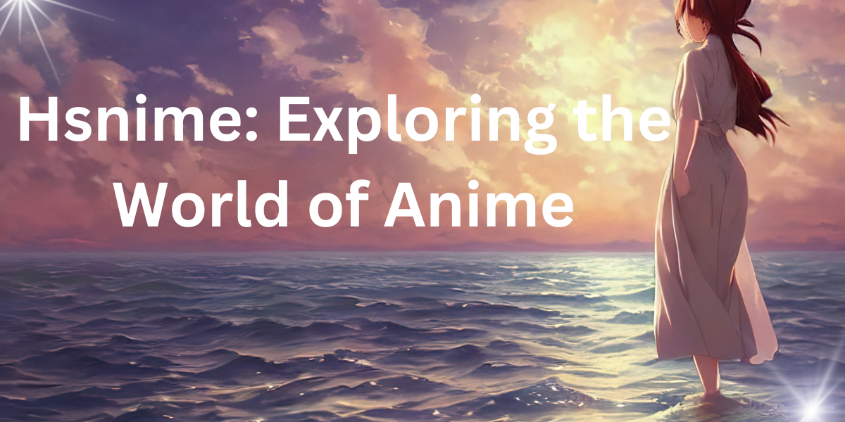 Hsnime: Exploring the World of Anime